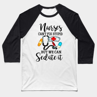 Nurses Can't Fix Stupid But We Can Sedate It Baseball T-Shirt